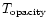 $T_{\rm opacity}$
