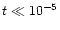 $t \ll 10^{-5}$