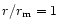 $r/r_{\rm m} =1$