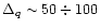 $\Delta_q \sim 50 \div 100$