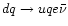 $dq\rightarrow uqe\bar{\nu}$