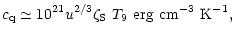 $\displaystyle c_{\rm q}\simeq 10^{21}u^{2/3}\zeta_{\rm S}~T_9~{\rm erg~cm^{-3}~K^{-1}},$
