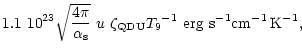 $\displaystyle 1.1~10^{23}\sqrt{\frac{4\pi}{\alpha_{\rm s}}}~u~\zeta_{\rm QDU}{T_9}^{-1}~{\rm erg~s^{-1}cm^{-1}\,K^{-1}},$