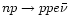 $np\rightarrow ppe\bar{\nu}$