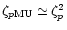 $\zeta_{p{\rm MU}}\simeq \zeta_p^2$