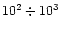 $10^2 \div 10^3$