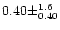 $ 0.40 \pm ^{1.6} _{0.40}$