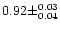 $0.92 \pm ^{0.03} _{0.04}$