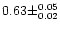 $0.63 \pm ^{0.05} _{0.02}$
