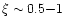 $\xi\sim0.5{-}1$
