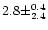 $2.8 \pm ^{0.4} _{2.4}$