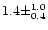 $1.4 \pm ^{1.0} _{0.4}$