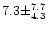 $ 7.3 \pm ^{7.7} _{4.3}$
