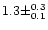 $1.3 \pm ^{0.3} _{0.1}$
