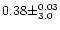 $0.38 \pm ^{0.03} _{3.0} $