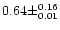 $0.64 \pm ^{0.16} _{0.01}$
