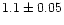 $1.1 \pm 0.05$