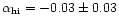 $\alpha_{\rm hi}=-0.03\pm 0.03$