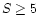 $S\ge 5$