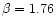 $\beta=1.76$