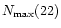 $N_{\max}(22)$