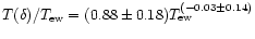 $T(\delta)/T_{\rm ew}=(0.88\pm0.18)T_{\rm ew}^{(-0.03\pm0.14)}$