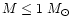 $M \leq 1~\mbox{${M}_\odot$ }$