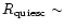 $R_{\rm quiesc}\sim$