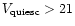 $V_{\rm quiesc}>21$