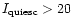 $I_{\rm quiesc}>20$