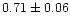 $0.71\pm0.06$