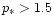 $p_{\ast}>1.5$