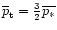 $\overline{p}_{\rm t}=\frac{3}{2}\overline{p_{\ast}}$