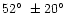 $52\hbox{$^\circ$ }\pm20\hbox{$^\circ$ }$