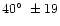 $40\hbox{$^\circ$ }\pm19$