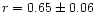 $r=0.65\pm0.06$