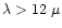 $\lambda>12~\mu$