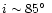 $i\sim85\hbox{$^\circ$ }$