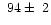 $~94\pm~2$