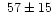 $~57\pm15$