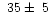 $~35\pm~5$