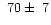 $~70\pm~7$