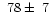 $~78\pm~7$