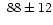 $~88\pm12$
