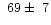 $~69\pm~7$