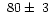 $~80\pm~3$