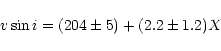 \begin{displaymath}v\sin{i}=(204\pm5)+(2.2\pm1.2)X
\end{displaymath}