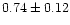 $0.74\pm0.12$