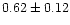 $0.62\pm0.12$