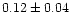 $0.12\pm0.04$